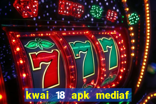 kwai 18 apk mediaf  re